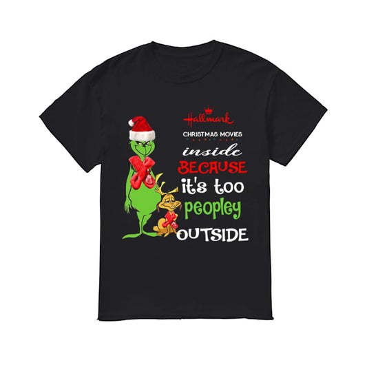 Hallmark Christmas Movies Inside Because Its Too Peopley Outside Christmas Grinch shirt
