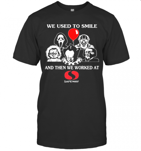 Halloween Horror Characters We Used To Smile And Then We Worked At Safeway T Shirt