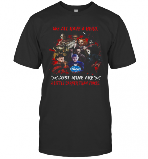 Halloween Kroger Horror Characters We All Have A Hero Just Mine Are A Little Darker Than Yours T Shirt