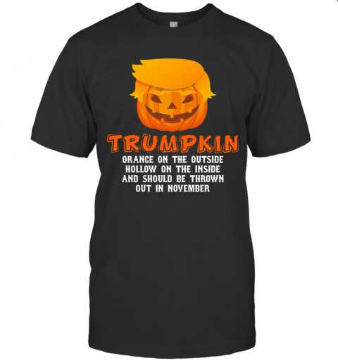 Halloween Trumpkin Orange On The Outside Hollow On The Inside And Should Be Thrown Out In November T Shirt