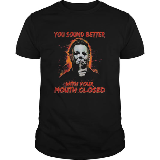 Halloween michael myers you sound better with your mouth closed shirt
