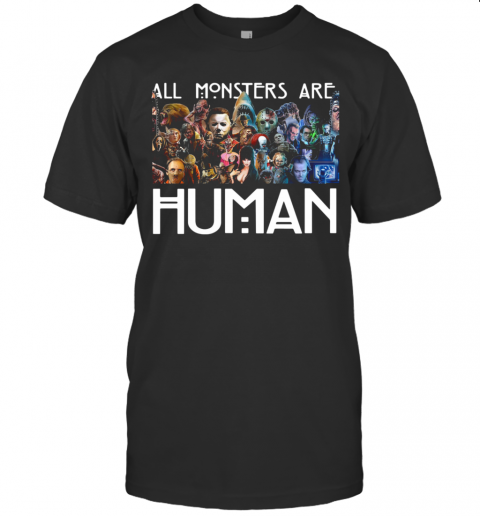 Horror Characters All Monsters Are Human T Shirt
