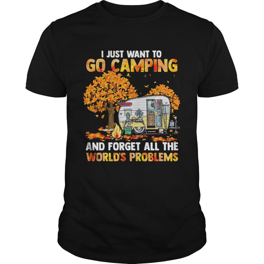 I Just Want To Go Camping And Forget All The Worlds Problems shirt