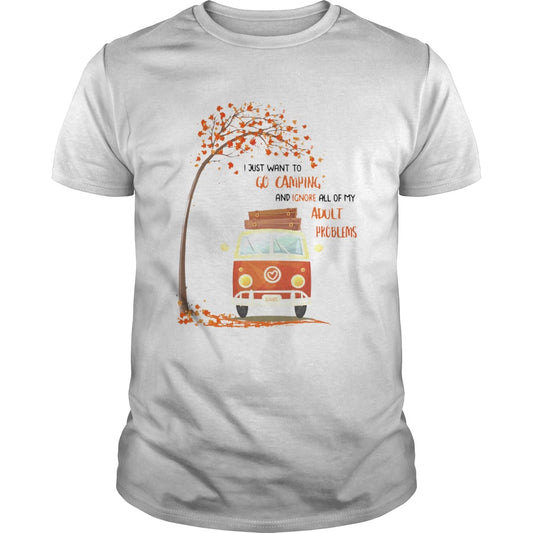 I Just Want To Go Camping And Ignore All Of My Adult Problems shirt