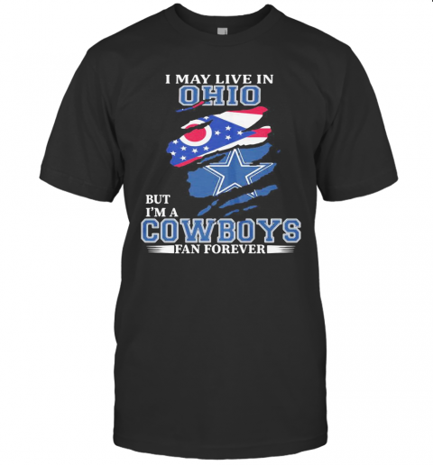 I May Live In Ohio But I'M A Cowboys Fan Forever T Shirt