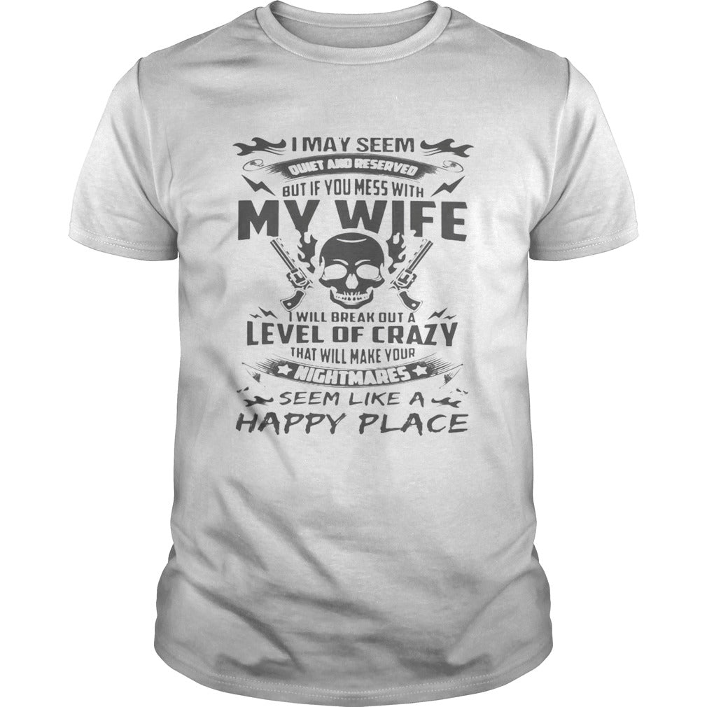 I May Seem Quiet And Reserved But If You Mess With My Wife Gun Skull Version White Version Tshirts