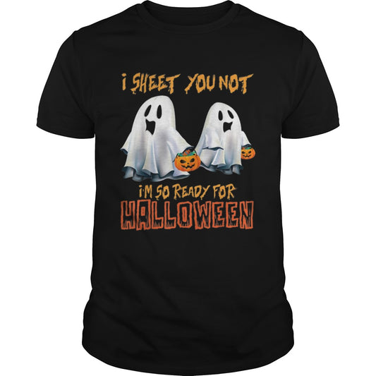 I Sheet You Not Im So Ready For Halloween Ghost shirt