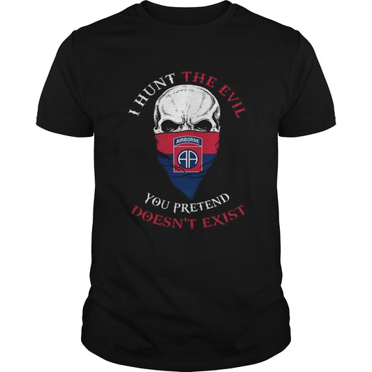 I hunt the evil you pretend doesnt exist 82nd Airborne Division shirt