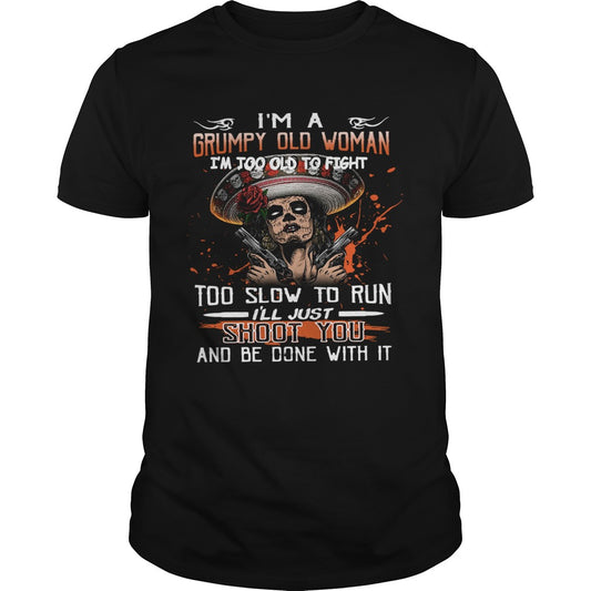Im a grumpy old woman im too old to fight too slow to run ill just shoot you and be done with it