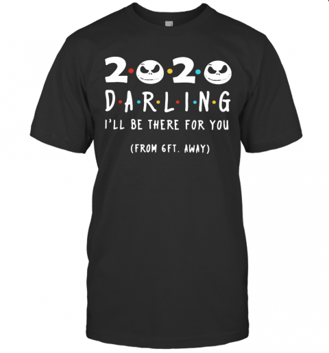 Jack Skeleton 2020 Darling I'Ll Be There For You From 6Ft Away T Shirt