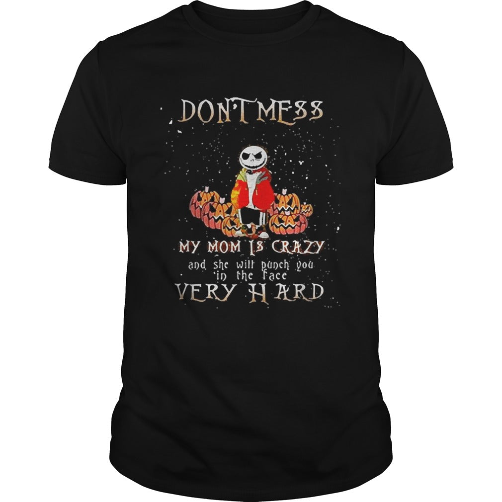 Jack Skellington dont mess my mom is crazy and she will punch you in the face very hard shirt