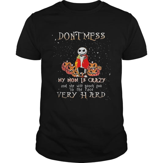 Jack Skellington dont mess my mom is crazy and she will punch you in the face very hard shirt