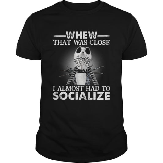 Jack Skellington whew that was close I almost had to socialize Halloween shirt