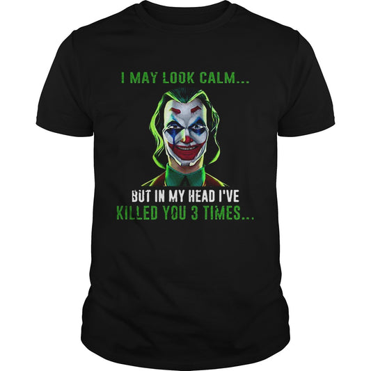 Joker I may look calm but in my head Ive killed you 3 times shirt