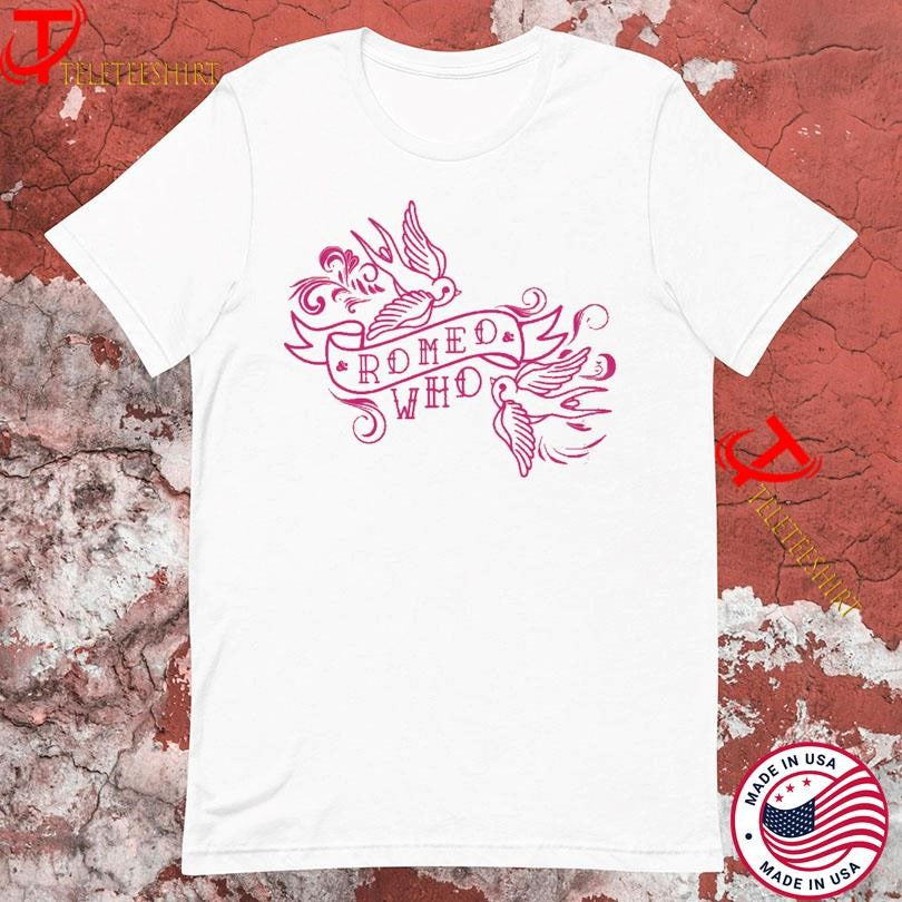 &amp; Juliet Romeo Who Tshirts