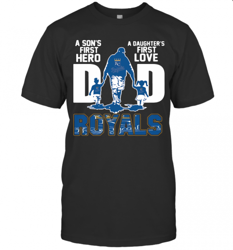 Kansas City Royals Dad A Son'S First Hero A Daughter'S First Love T Shirt