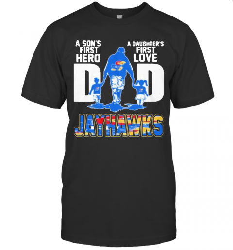 Kansas Jayhawks Dad A Son'S First Hero A Daughter'S First Love T Shirt