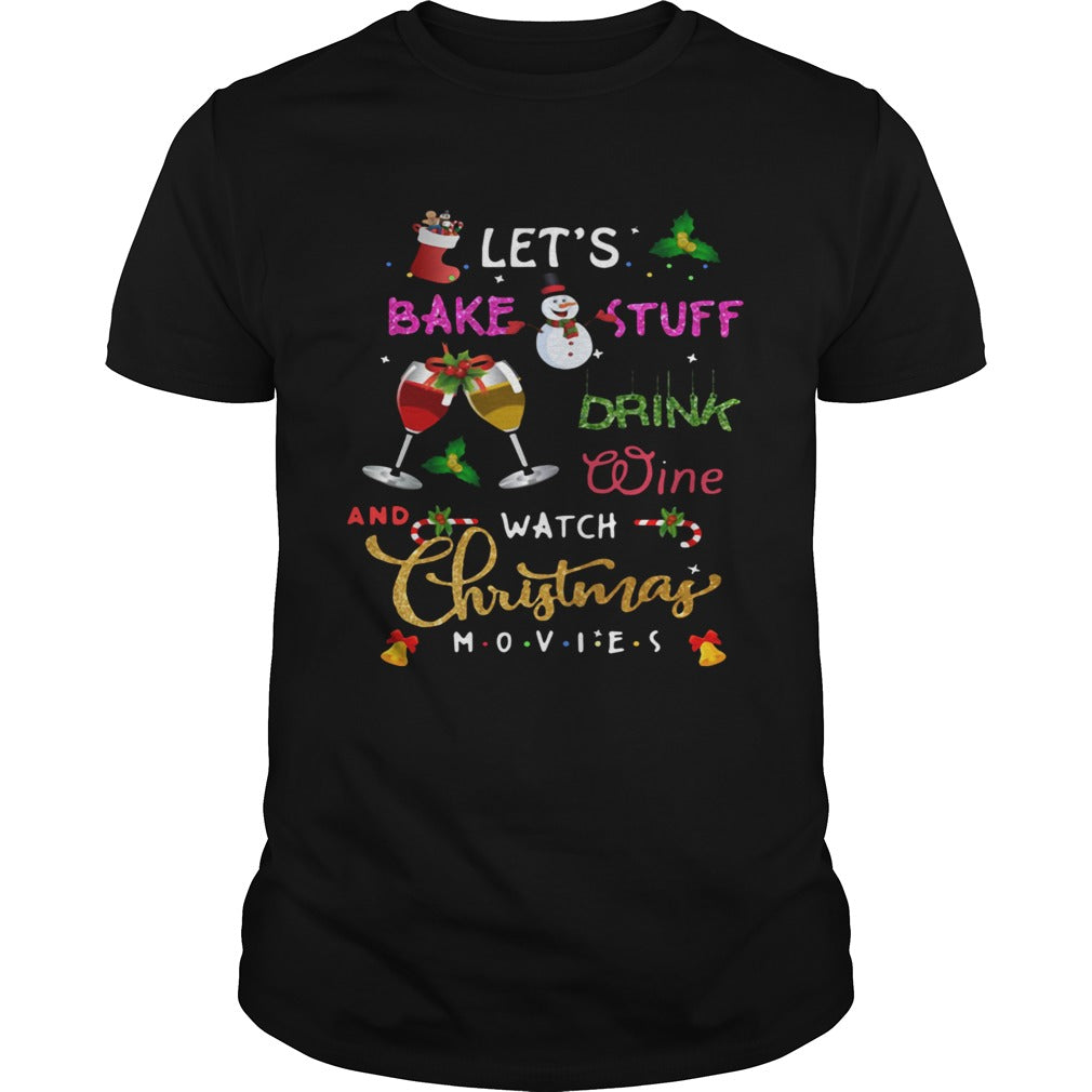 Lets Bake Stuff Drink Wine And Watch Christmas shirt