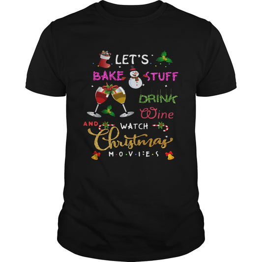 Lets Bake Stuff Drink Wine And Watch Christmas shirt