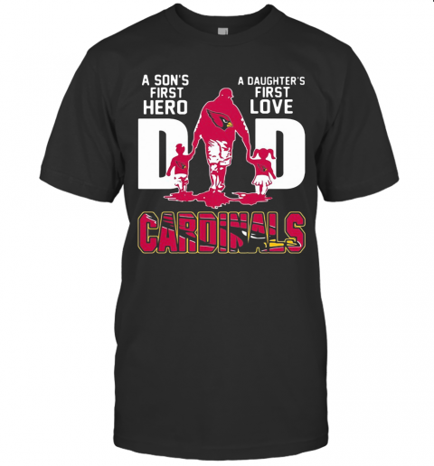 Louis Cardinals Dad A Son'S First Hero A Daughter'S First Love T Shirt