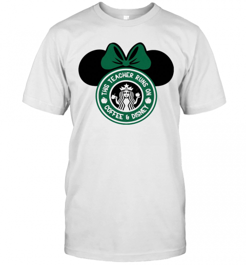 Minnie Mouse Starbucks This Teacher Runs On Coffee And Disney T Shirt