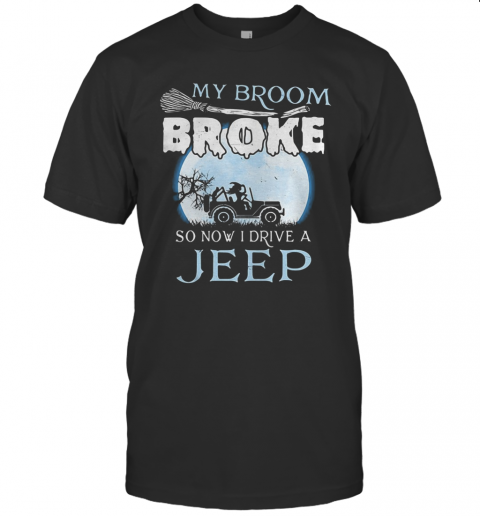 My Broom Broke So Now I Drive A Jeep T Shirt