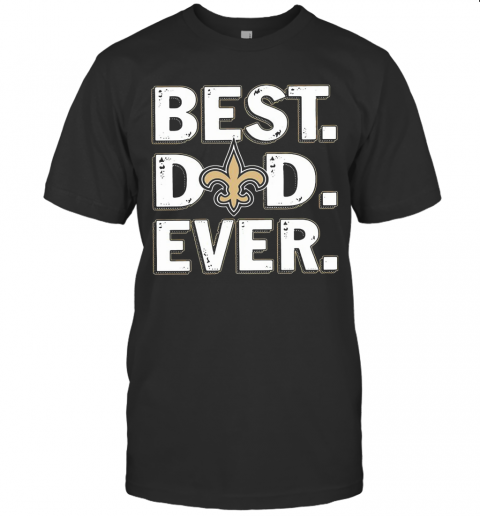 New Orleans Saints Best Dad Ever Happy Father'S Day T Shirt