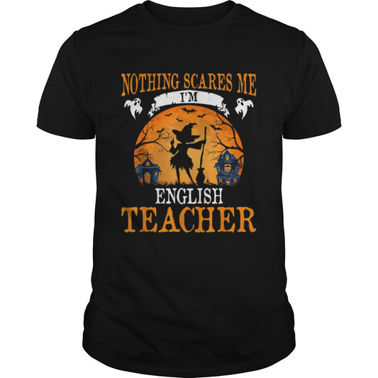 Nothing Scares Me Im English Teacher Halloween Party Gift shirt
