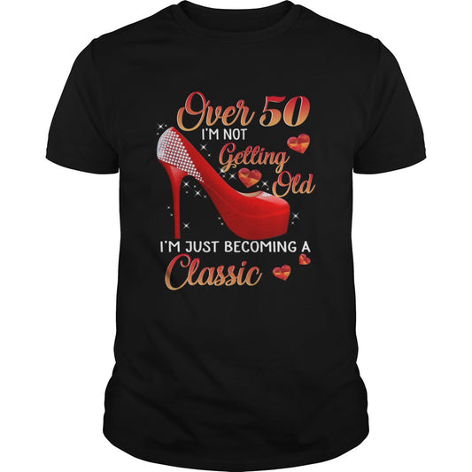 Over 50 Im Not Getting Old Im Just Becoming A Classic TShirt