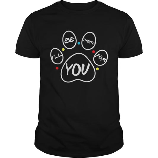 Paw dog Ill be there for you Friends shirt