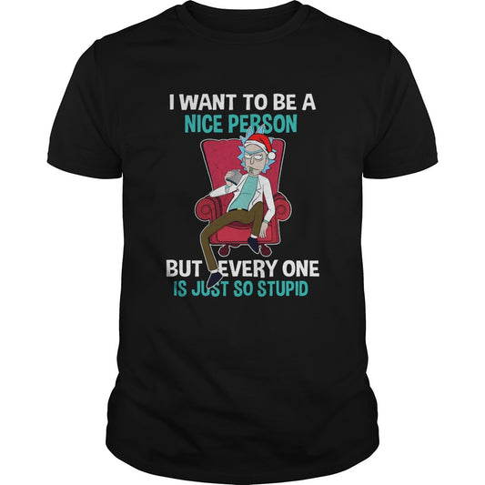 Rick Sanchez I Want To Be A Nice Person But Everyone Is Just So Stupid shirt