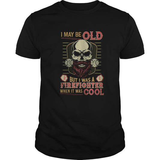Skull I may be old but I was a firefighter when it was cool shirt