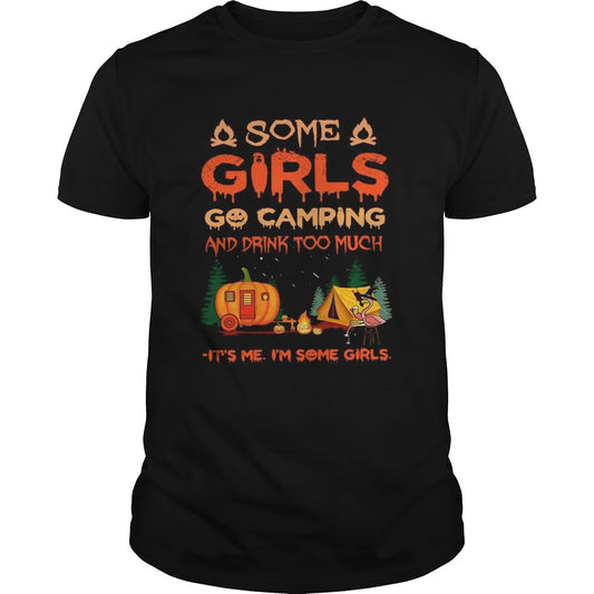 Some Girls Go Camping And Drink Too Much Its Me Im Some Girls shirt