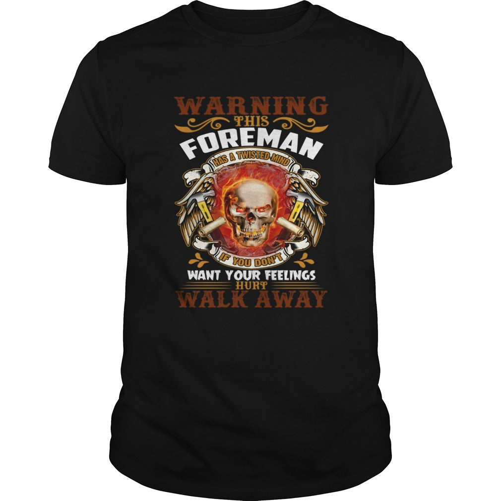 This Foreman Has A Twisted Mind If You Dont Want Your Feelings Hurt Walk Away Shirt