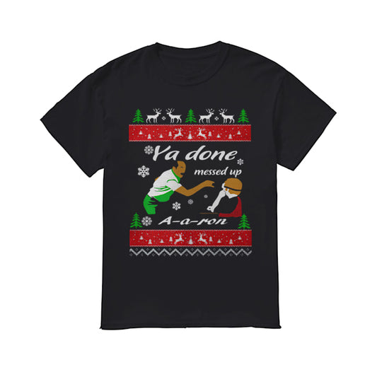 Ya Done messed up AAron Christmas shirt