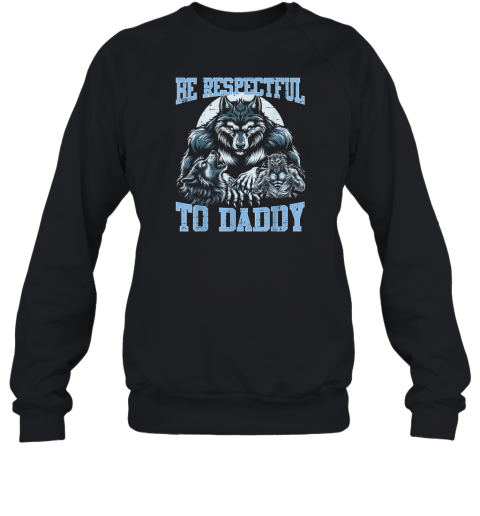 Alpha Wolf Be Respectful To Daddy Funny Meme Cringe Sweatshirt