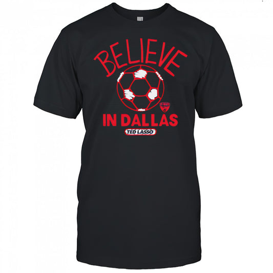 Believe in Dallas FC Major League Soccer Ted Lasso 2025 shirt