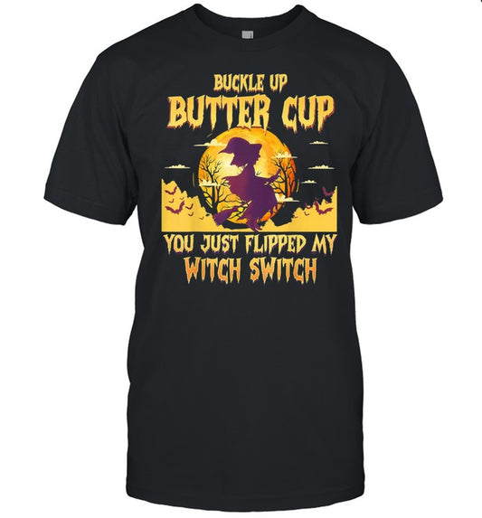 Buckle Up Buttercup You Just Flipped My Witch Switch  t shirt