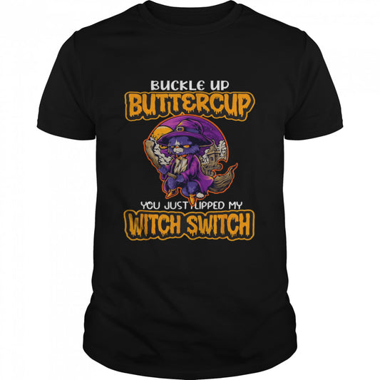 Cat Buckle Up Buttercup You Just Flipped My Witch Switch T shirt