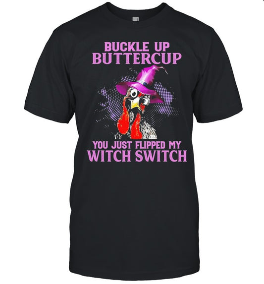 chicken buckle up buttercup you just flipped my witch switch shirt
