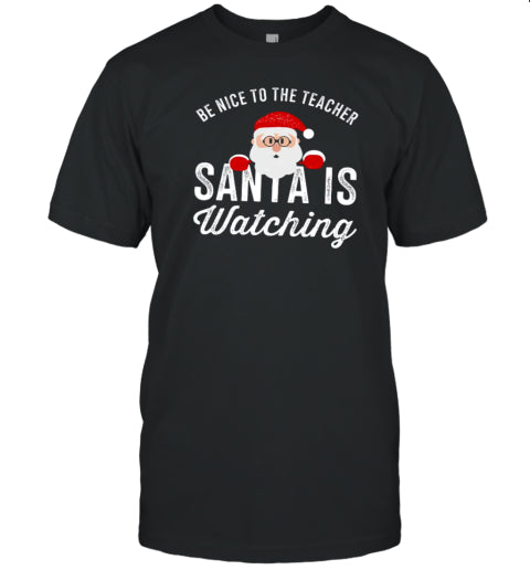Christmas Cute Be Nice To The Teacher Santa Is Watching T Shirt