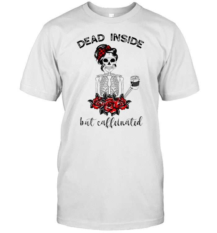 Dead inside but caffeinated T shirt