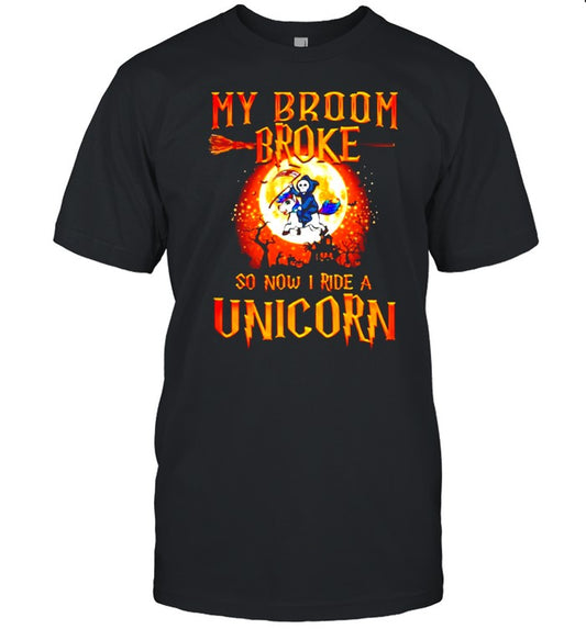 Death my broom broke so now I ride a unicorn Halloween shirt
