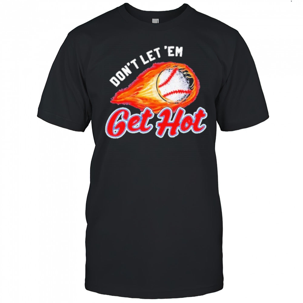Don’t Let ‘Em Get Hot Baseball T shirt