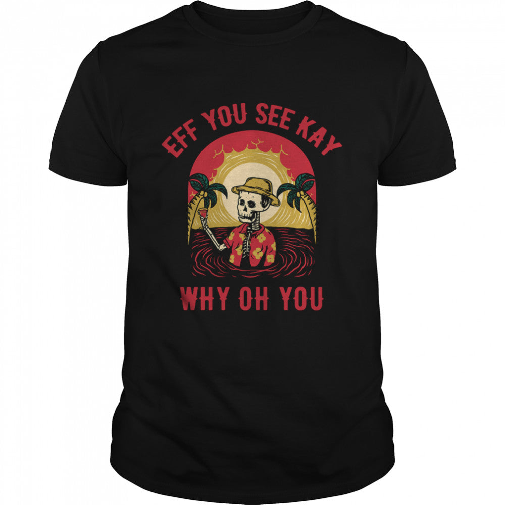 Eff You See Kay Why Oh You Skeleton Namaste Vacation Holiday Halloween shirt