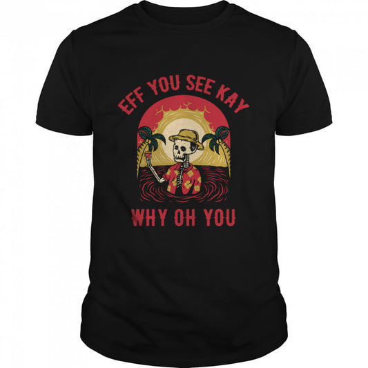 Eff You See Kay Why Oh You Skeleton Namaste Vacation Holiday Halloween shirt