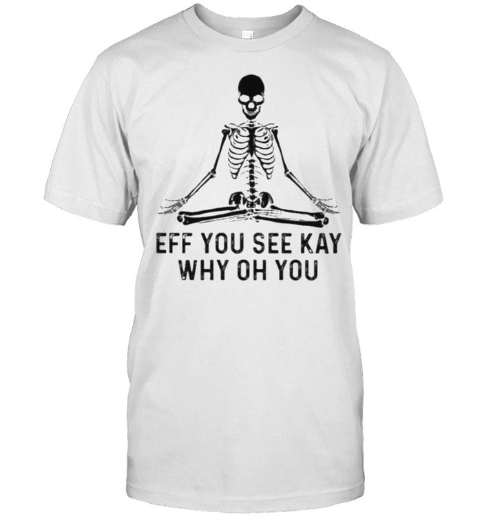 eff You See Kay Why Oh You Skull Shirt