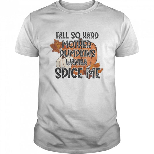 Fall so hard mother pumpkins wanna spice me Halloween T Shirt