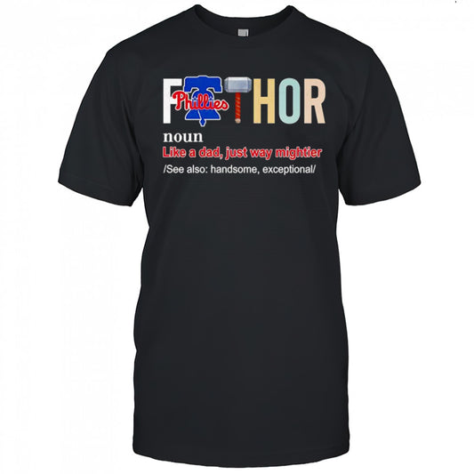 Fathor like a dad just way mightier Philadelphia Phillies shirt