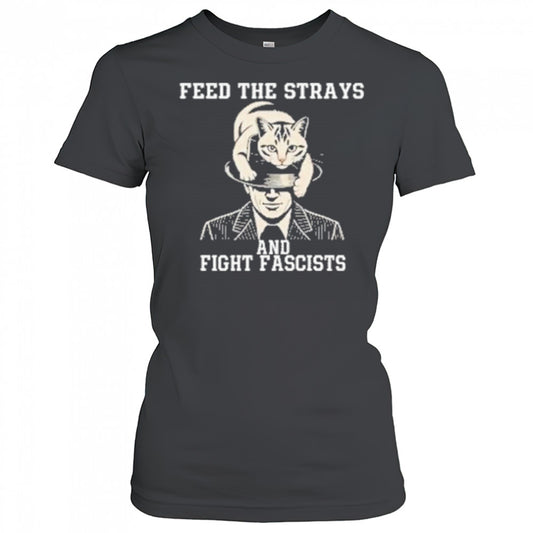 Feed The Strays And Fight Fascists Shirt
